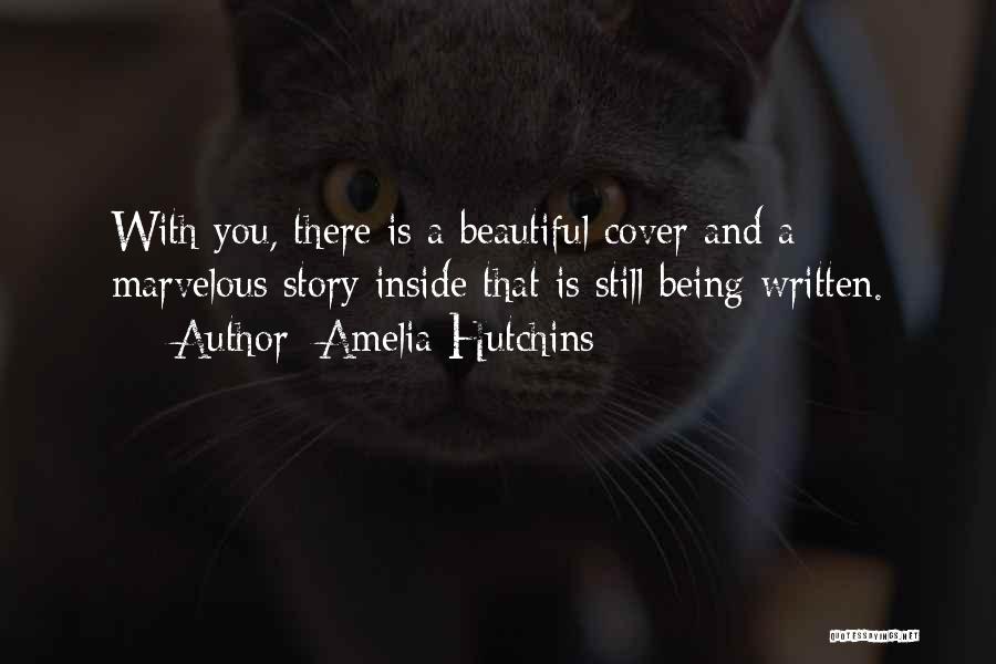 Amelia Hutchins Quotes: With You, There Is A Beautiful Cover And A Marvelous Story Inside That Is Still Being Written.