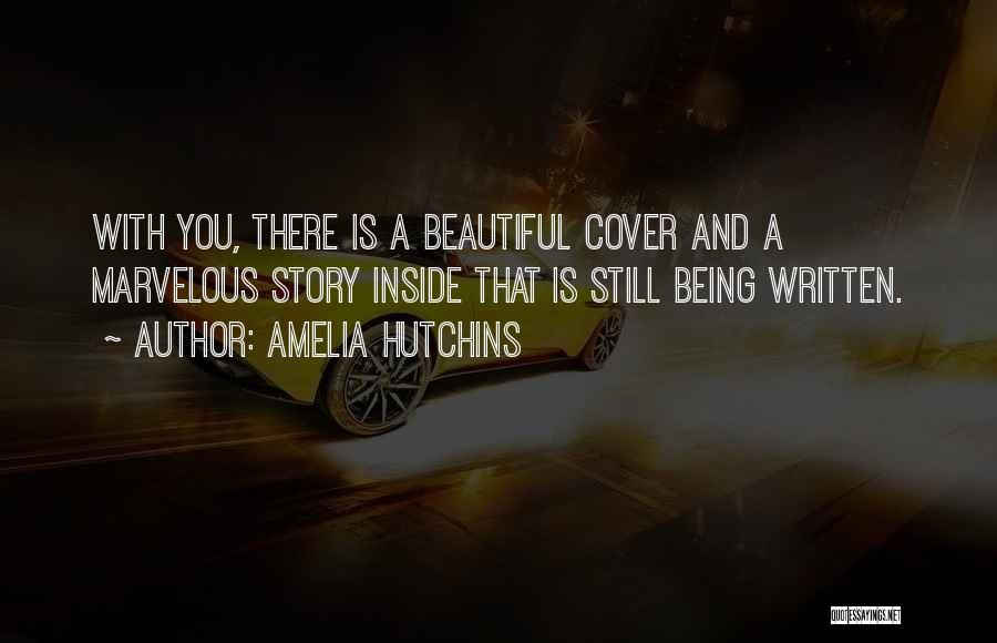 Amelia Hutchins Quotes: With You, There Is A Beautiful Cover And A Marvelous Story Inside That Is Still Being Written.