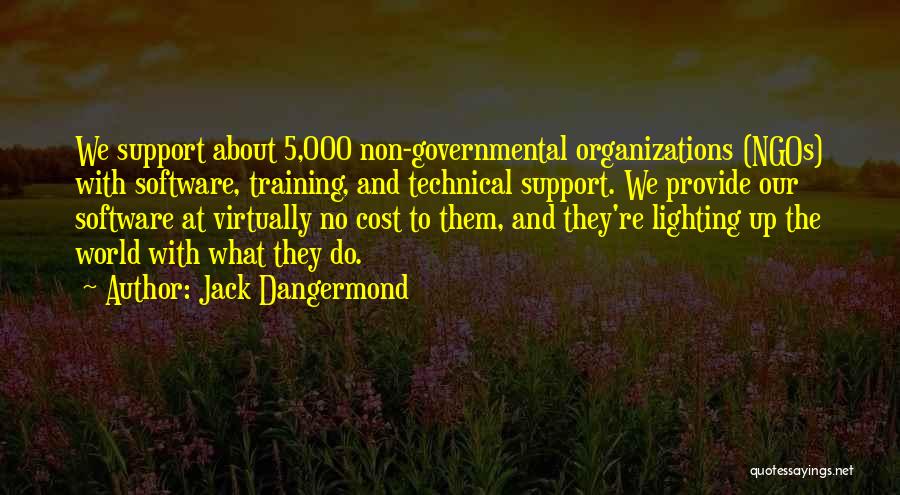 Jack Dangermond Quotes: We Support About 5,000 Non-governmental Organizations (ngos) With Software, Training, And Technical Support. We Provide Our Software At Virtually No