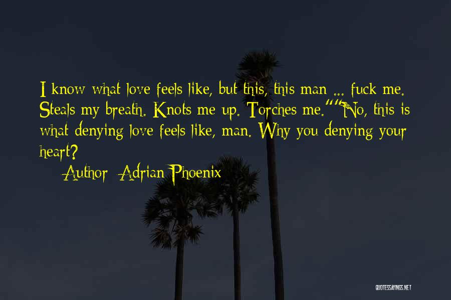 Adrian Phoenix Quotes: I Know What Love Feels Like, But This, This Man ... Fuck Me. Steals My Breath. Knots Me Up. Torches