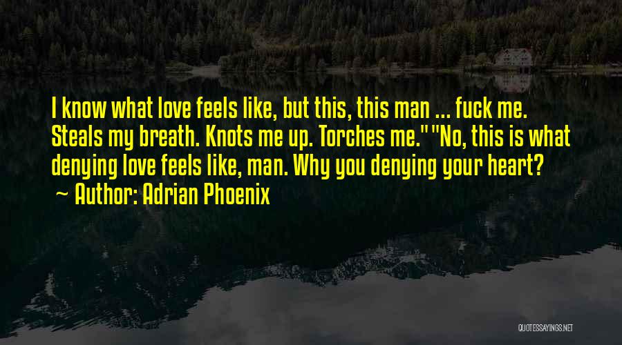 Adrian Phoenix Quotes: I Know What Love Feels Like, But This, This Man ... Fuck Me. Steals My Breath. Knots Me Up. Torches