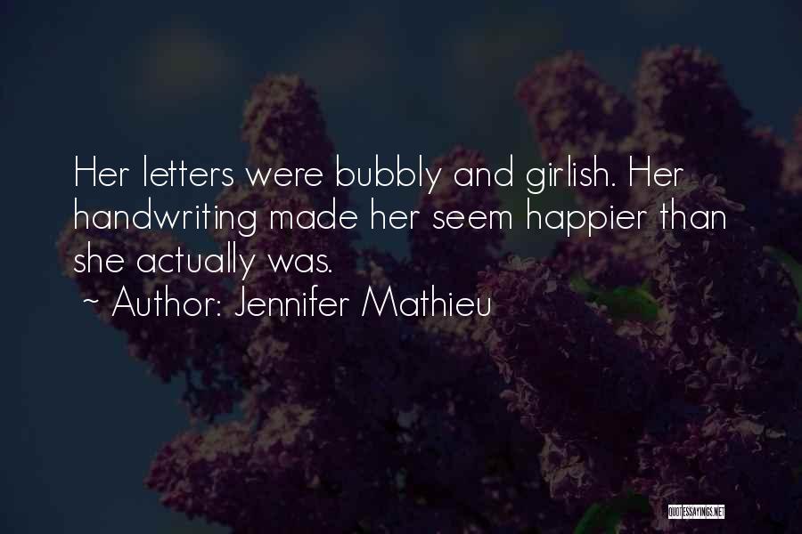 Jennifer Mathieu Quotes: Her Letters Were Bubbly And Girlish. Her Handwriting Made Her Seem Happier Than She Actually Was.