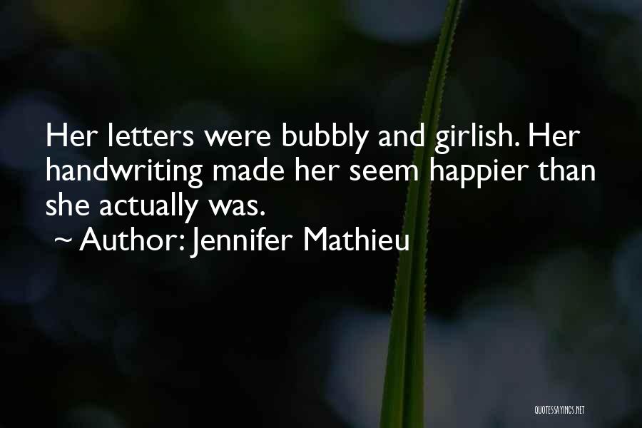 Jennifer Mathieu Quotes: Her Letters Were Bubbly And Girlish. Her Handwriting Made Her Seem Happier Than She Actually Was.