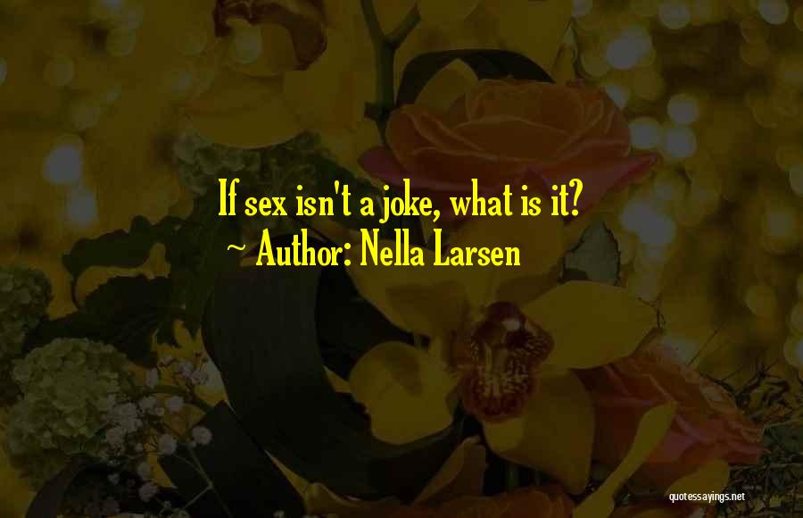 Nella Larsen Quotes: If Sex Isn't A Joke, What Is It?