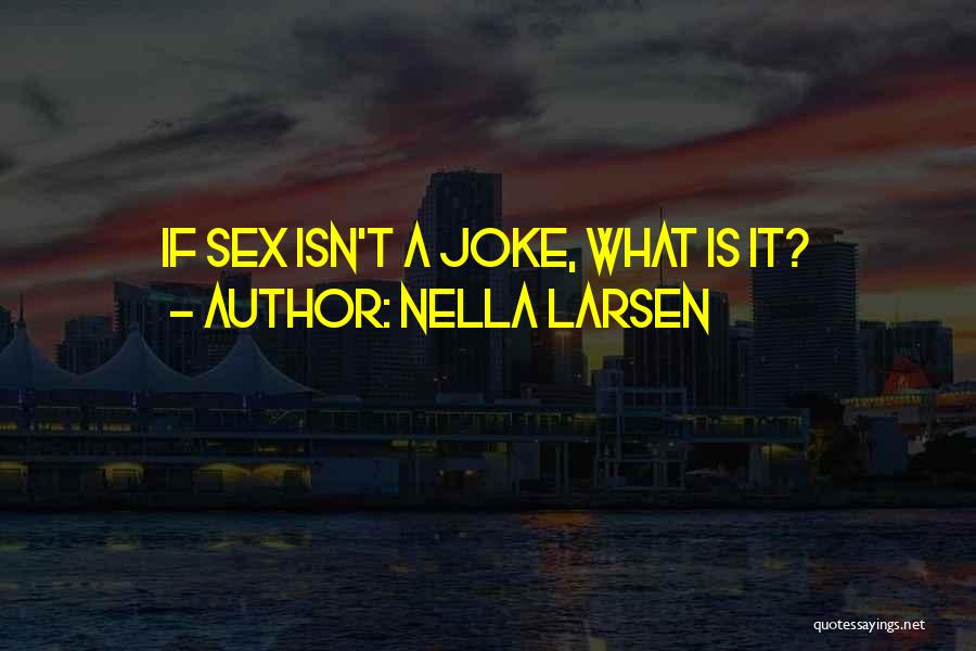 Nella Larsen Quotes: If Sex Isn't A Joke, What Is It?