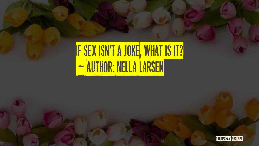 Nella Larsen Quotes: If Sex Isn't A Joke, What Is It?