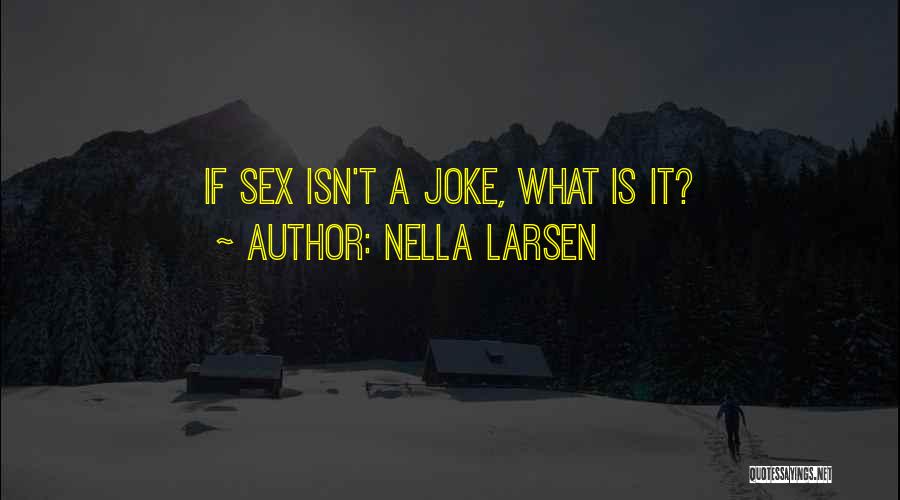 Nella Larsen Quotes: If Sex Isn't A Joke, What Is It?
