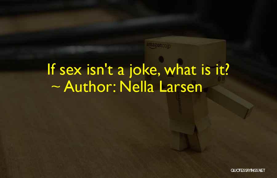 Nella Larsen Quotes: If Sex Isn't A Joke, What Is It?