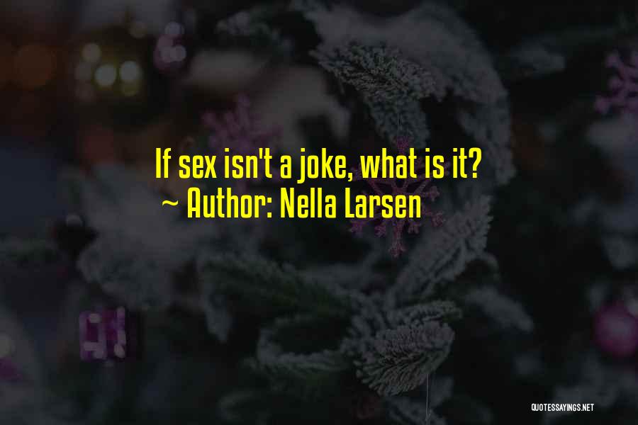 Nella Larsen Quotes: If Sex Isn't A Joke, What Is It?