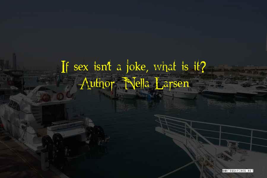 Nella Larsen Quotes: If Sex Isn't A Joke, What Is It?