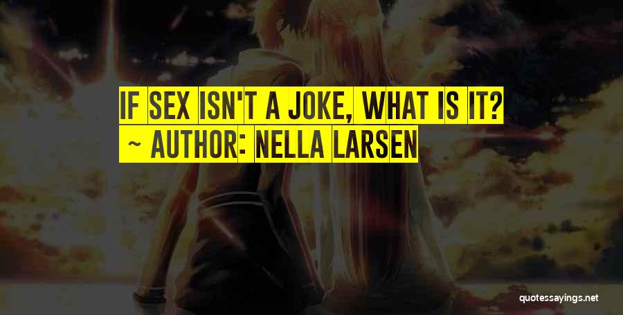 Nella Larsen Quotes: If Sex Isn't A Joke, What Is It?