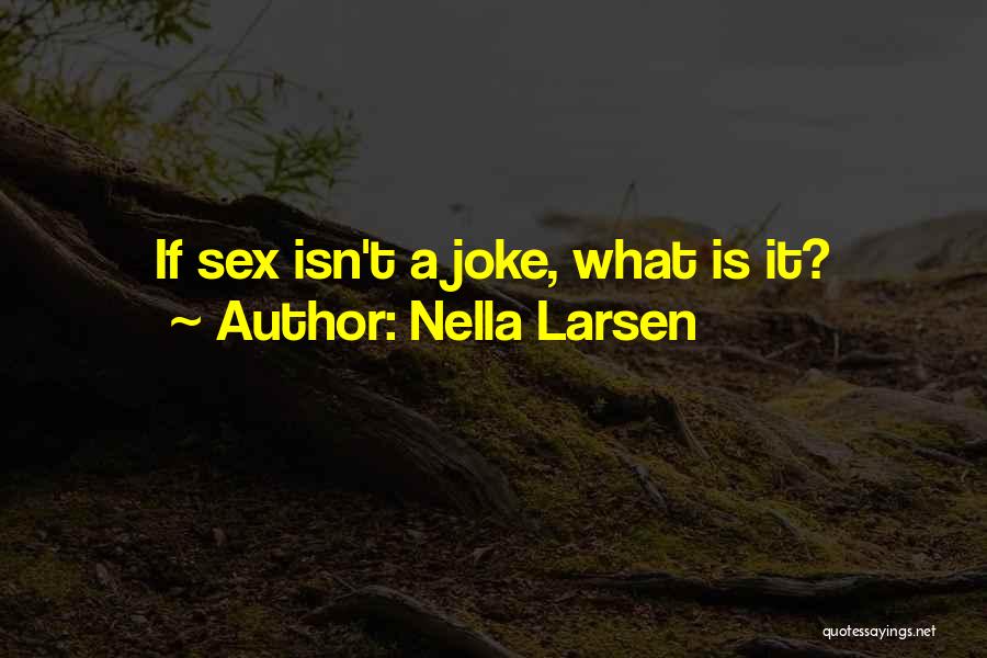 Nella Larsen Quotes: If Sex Isn't A Joke, What Is It?