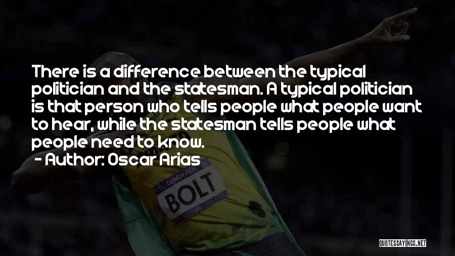 Oscar Arias Quotes: There Is A Difference Between The Typical Politician And The Statesman. A Typical Politician Is That Person Who Tells People