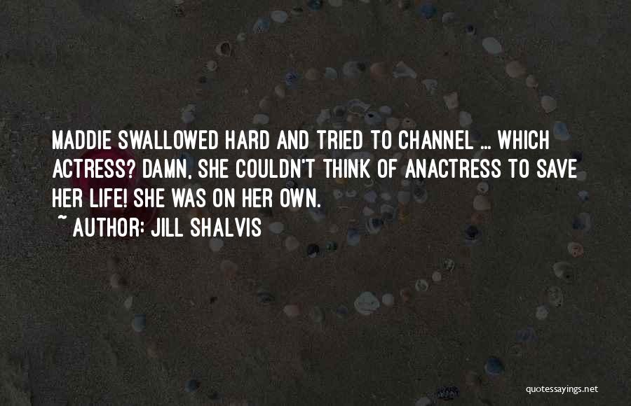 Jill Shalvis Quotes: Maddie Swallowed Hard And Tried To Channel ... Which Actress? Damn, She Couldn't Think Of Anactress To Save Her Life!