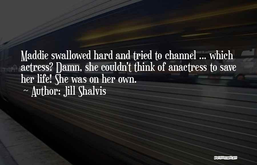 Jill Shalvis Quotes: Maddie Swallowed Hard And Tried To Channel ... Which Actress? Damn, She Couldn't Think Of Anactress To Save Her Life!