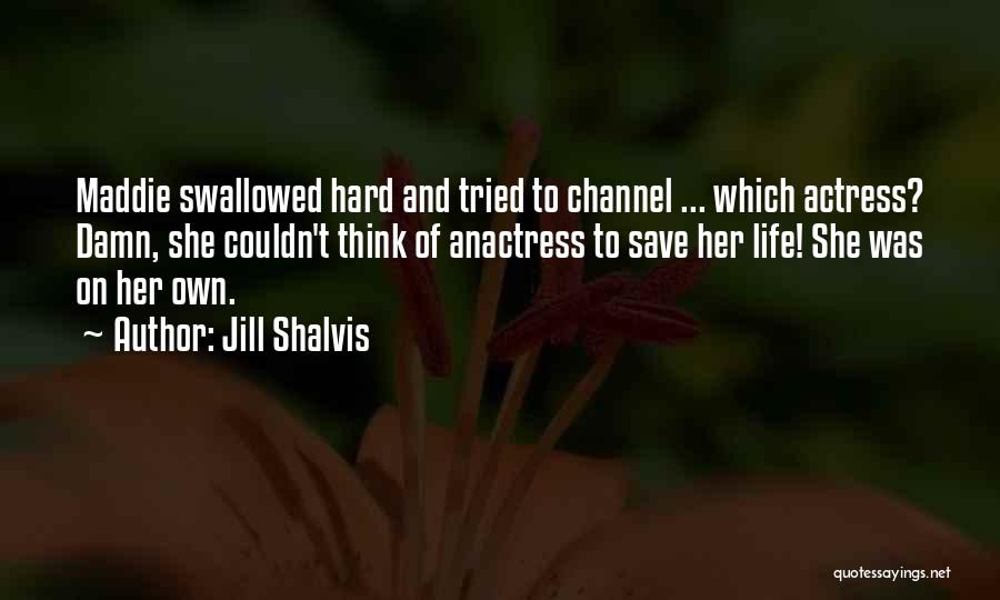 Jill Shalvis Quotes: Maddie Swallowed Hard And Tried To Channel ... Which Actress? Damn, She Couldn't Think Of Anactress To Save Her Life!