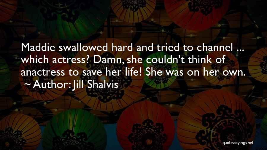 Jill Shalvis Quotes: Maddie Swallowed Hard And Tried To Channel ... Which Actress? Damn, She Couldn't Think Of Anactress To Save Her Life!