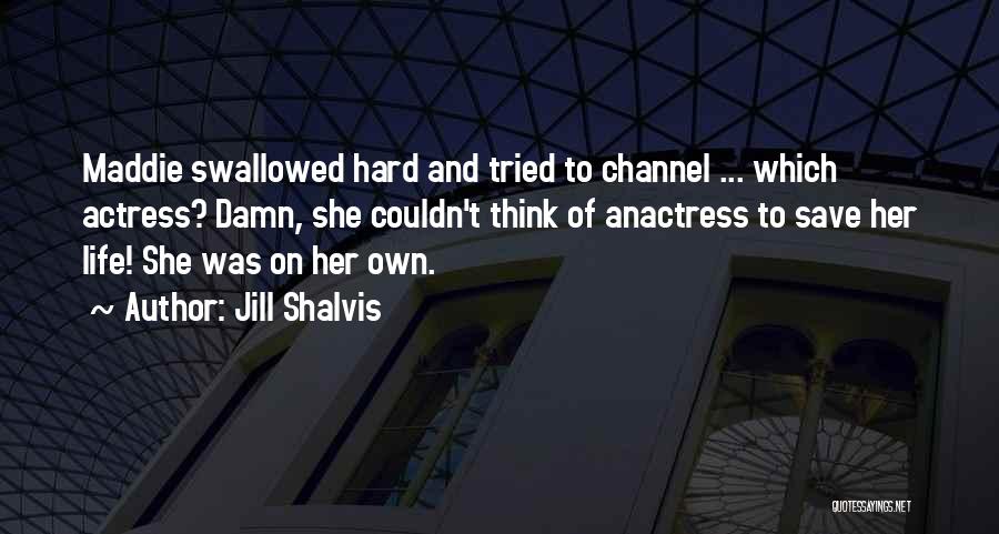Jill Shalvis Quotes: Maddie Swallowed Hard And Tried To Channel ... Which Actress? Damn, She Couldn't Think Of Anactress To Save Her Life!