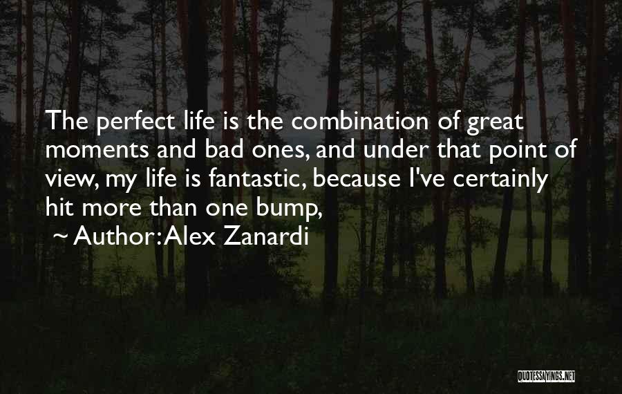 Alex Zanardi Quotes: The Perfect Life Is The Combination Of Great Moments And Bad Ones, And Under That Point Of View, My Life