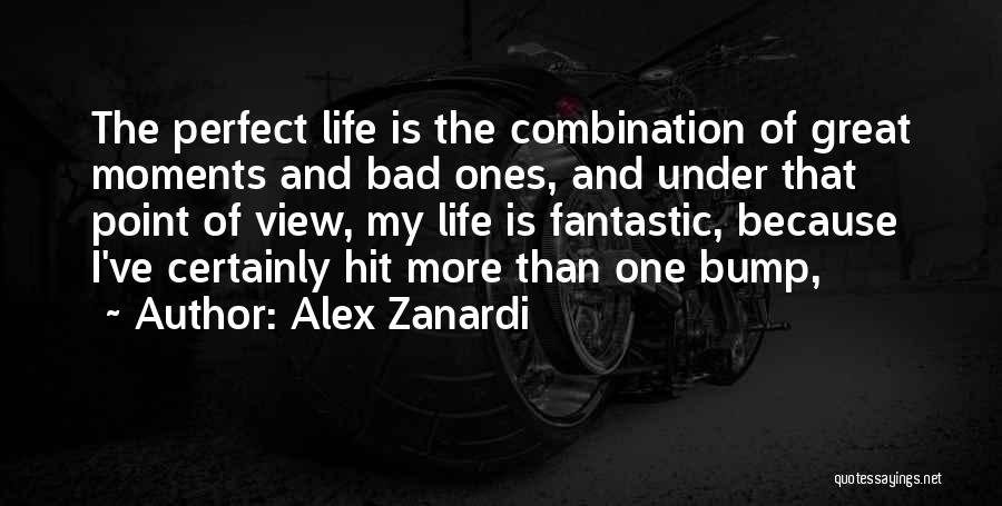 Alex Zanardi Quotes: The Perfect Life Is The Combination Of Great Moments And Bad Ones, And Under That Point Of View, My Life