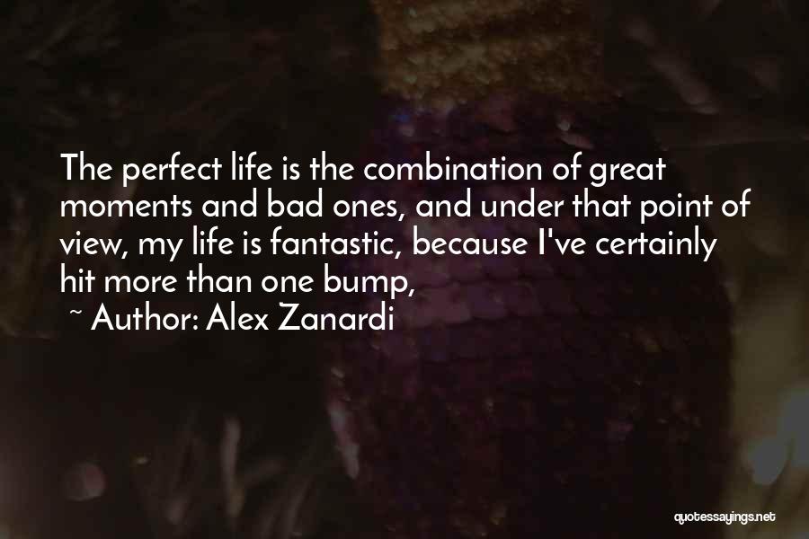 Alex Zanardi Quotes: The Perfect Life Is The Combination Of Great Moments And Bad Ones, And Under That Point Of View, My Life