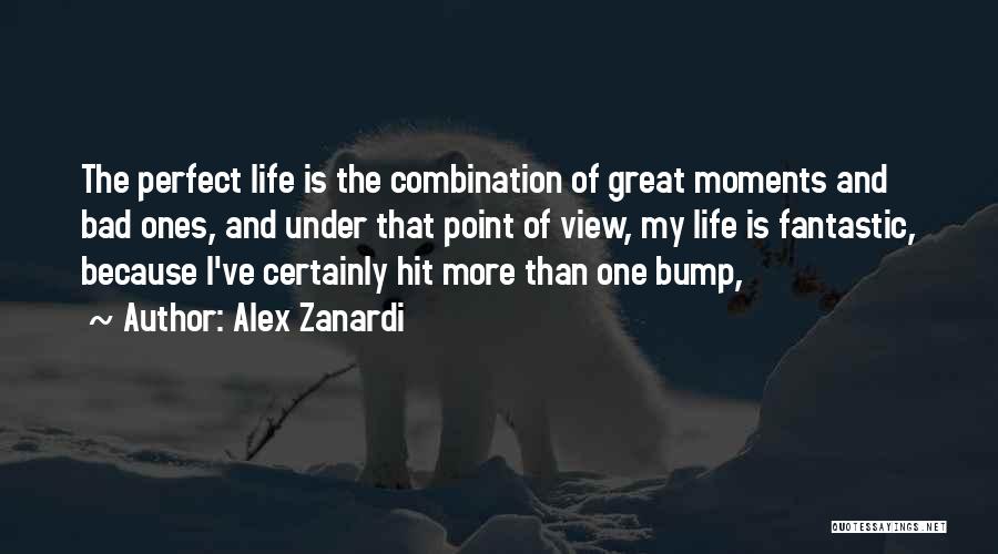 Alex Zanardi Quotes: The Perfect Life Is The Combination Of Great Moments And Bad Ones, And Under That Point Of View, My Life