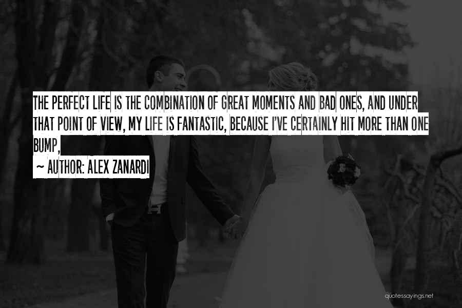 Alex Zanardi Quotes: The Perfect Life Is The Combination Of Great Moments And Bad Ones, And Under That Point Of View, My Life