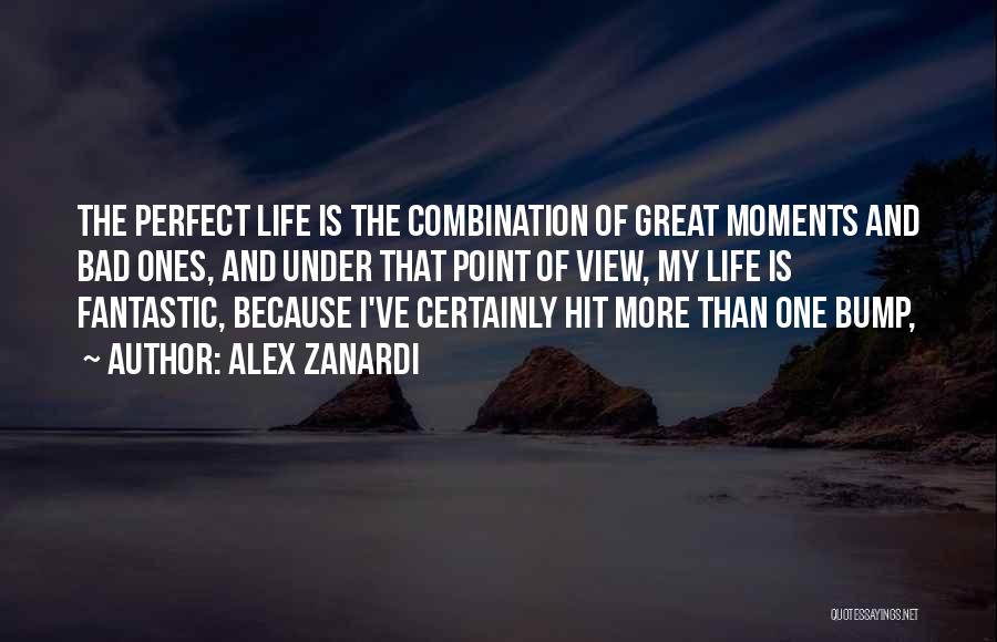 Alex Zanardi Quotes: The Perfect Life Is The Combination Of Great Moments And Bad Ones, And Under That Point Of View, My Life