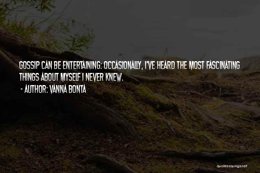 Vanna Bonta Quotes: Gossip Can Be Entertaining: Occasionally, I've Heard The Most Fascinating Things About Myself I Never Knew.