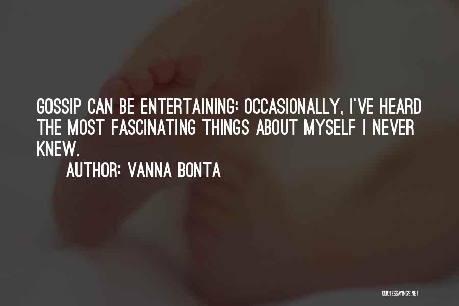 Vanna Bonta Quotes: Gossip Can Be Entertaining: Occasionally, I've Heard The Most Fascinating Things About Myself I Never Knew.