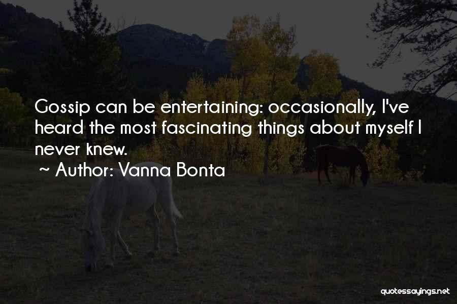Vanna Bonta Quotes: Gossip Can Be Entertaining: Occasionally, I've Heard The Most Fascinating Things About Myself I Never Knew.