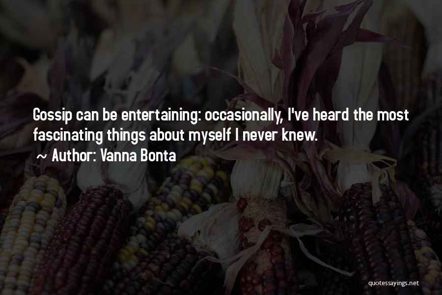 Vanna Bonta Quotes: Gossip Can Be Entertaining: Occasionally, I've Heard The Most Fascinating Things About Myself I Never Knew.