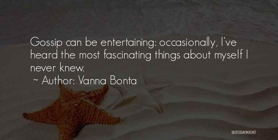 Vanna Bonta Quotes: Gossip Can Be Entertaining: Occasionally, I've Heard The Most Fascinating Things About Myself I Never Knew.