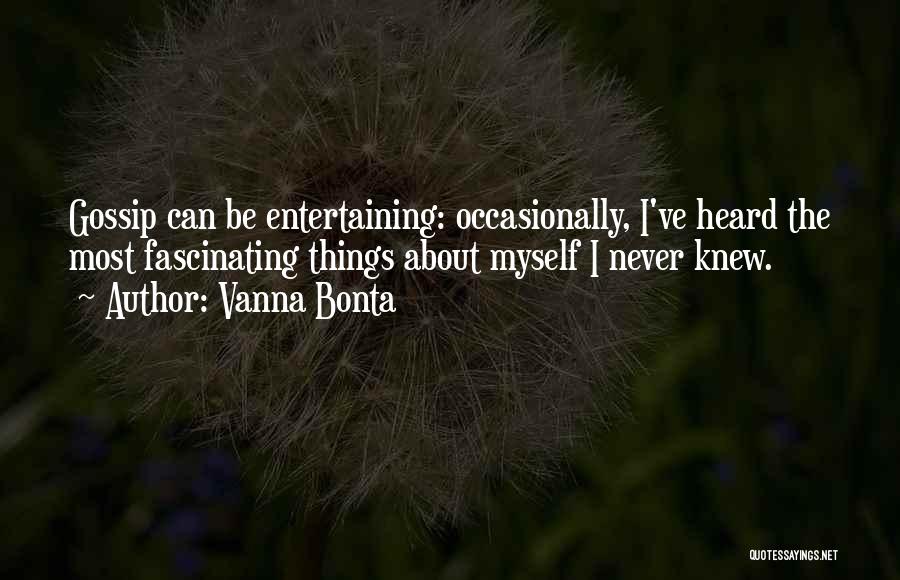 Vanna Bonta Quotes: Gossip Can Be Entertaining: Occasionally, I've Heard The Most Fascinating Things About Myself I Never Knew.