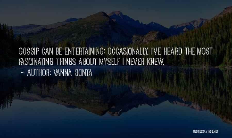 Vanna Bonta Quotes: Gossip Can Be Entertaining: Occasionally, I've Heard The Most Fascinating Things About Myself I Never Knew.