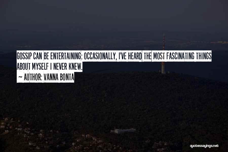 Vanna Bonta Quotes: Gossip Can Be Entertaining: Occasionally, I've Heard The Most Fascinating Things About Myself I Never Knew.