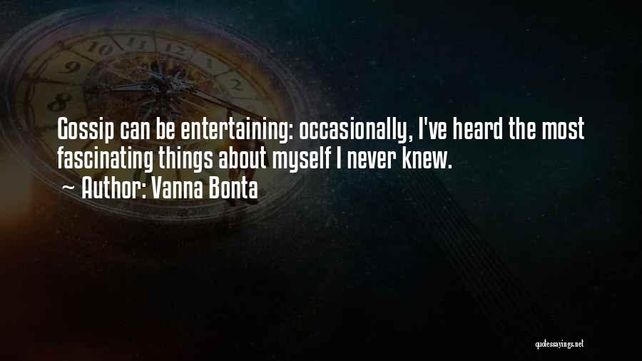 Vanna Bonta Quotes: Gossip Can Be Entertaining: Occasionally, I've Heard The Most Fascinating Things About Myself I Never Knew.
