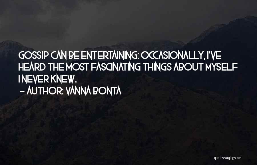 Vanna Bonta Quotes: Gossip Can Be Entertaining: Occasionally, I've Heard The Most Fascinating Things About Myself I Never Knew.