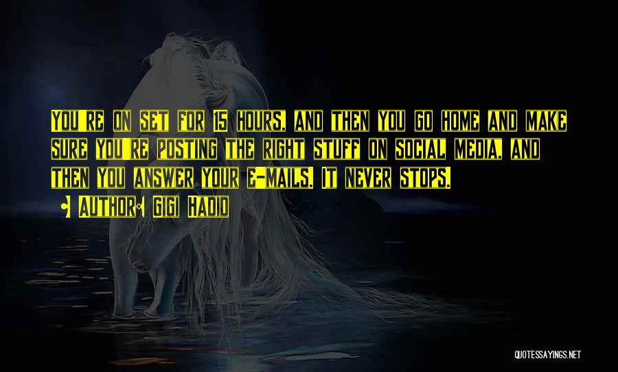 Gigi Hadid Quotes: You're On Set For 15 Hours, And Then You Go Home And Make Sure You're Posting The Right Stuff On