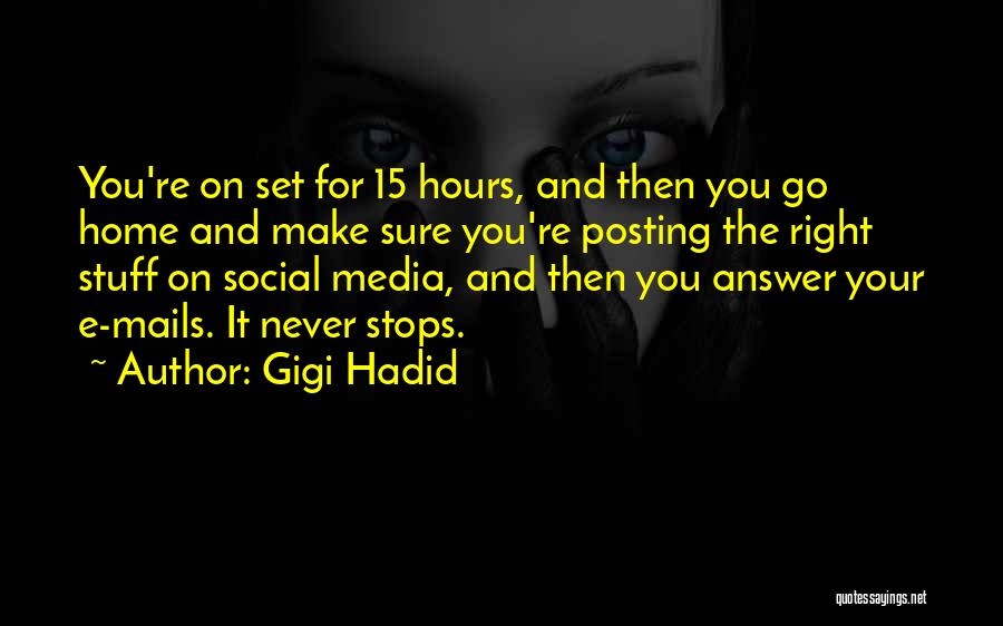 Gigi Hadid Quotes: You're On Set For 15 Hours, And Then You Go Home And Make Sure You're Posting The Right Stuff On