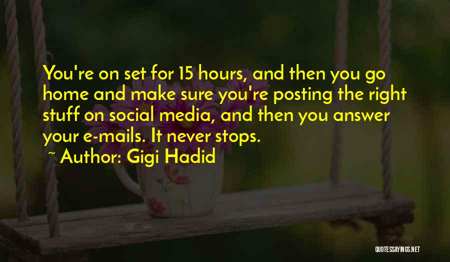 Gigi Hadid Quotes: You're On Set For 15 Hours, And Then You Go Home And Make Sure You're Posting The Right Stuff On