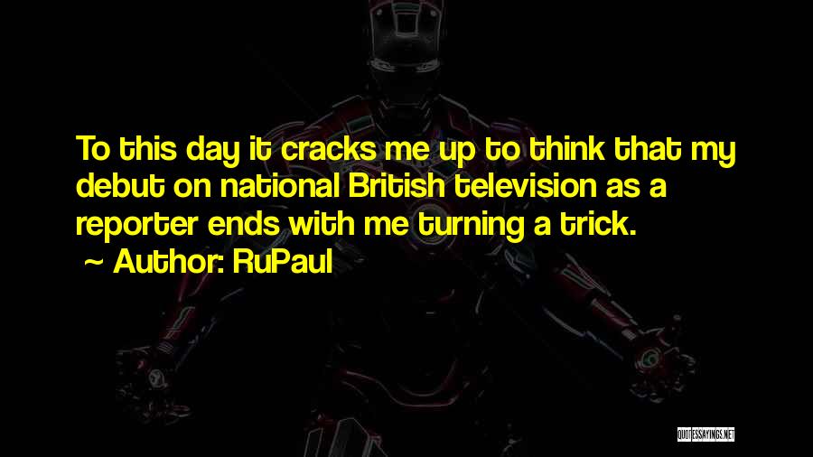 RuPaul Quotes: To This Day It Cracks Me Up To Think That My Debut On National British Television As A Reporter Ends