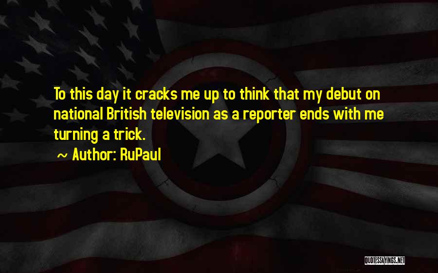 RuPaul Quotes: To This Day It Cracks Me Up To Think That My Debut On National British Television As A Reporter Ends