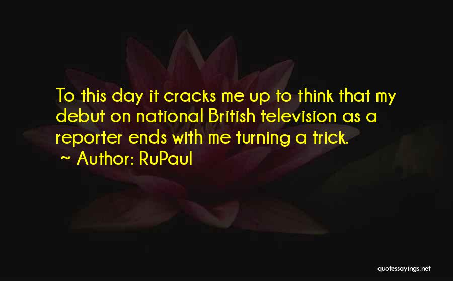 RuPaul Quotes: To This Day It Cracks Me Up To Think That My Debut On National British Television As A Reporter Ends