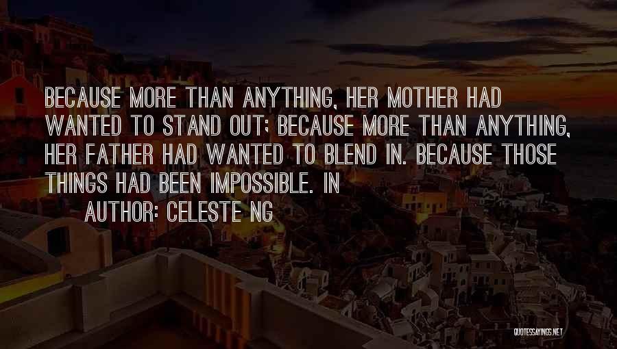 Celeste Ng Quotes: Because More Than Anything, Her Mother Had Wanted To Stand Out; Because More Than Anything, Her Father Had Wanted To
