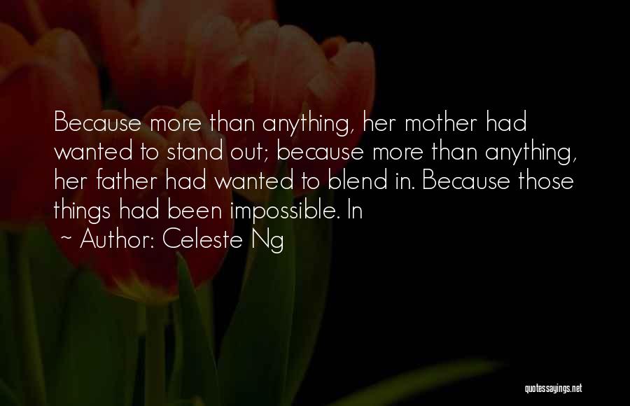 Celeste Ng Quotes: Because More Than Anything, Her Mother Had Wanted To Stand Out; Because More Than Anything, Her Father Had Wanted To