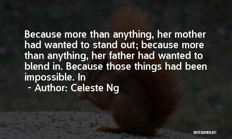 Celeste Ng Quotes: Because More Than Anything, Her Mother Had Wanted To Stand Out; Because More Than Anything, Her Father Had Wanted To