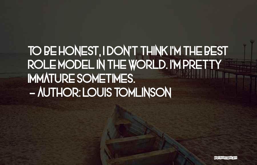 Louis Tomlinson Quotes: To Be Honest, I Don't Think I'm The Best Role Model In The World. I'm Pretty Immature Sometimes.