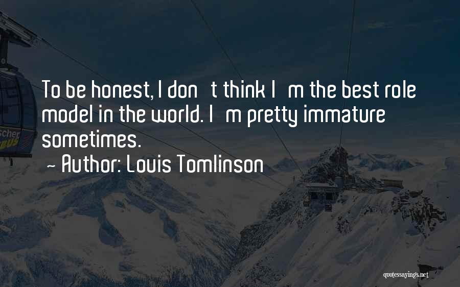 Louis Tomlinson Quotes: To Be Honest, I Don't Think I'm The Best Role Model In The World. I'm Pretty Immature Sometimes.