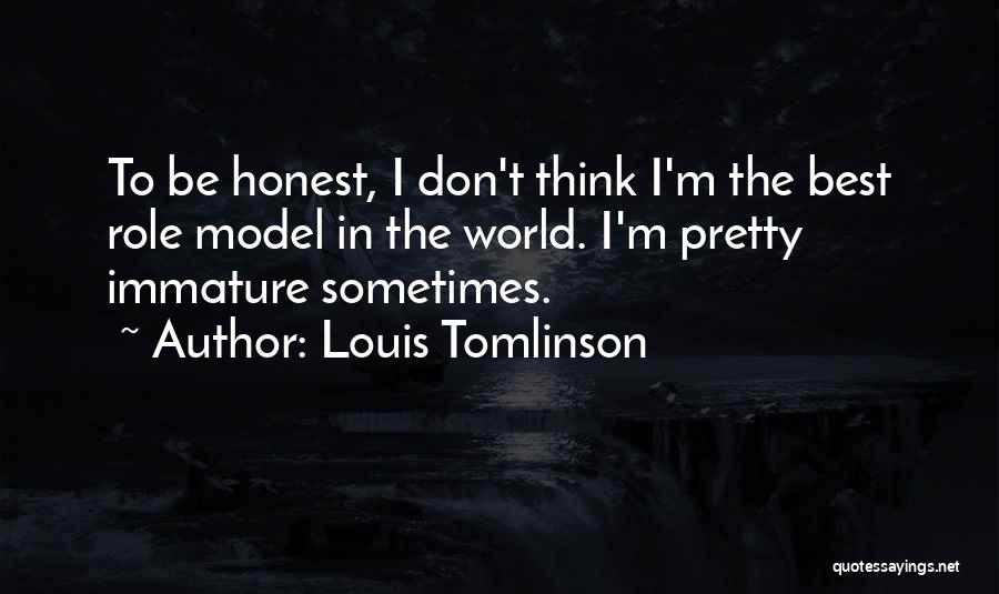 Louis Tomlinson Quotes: To Be Honest, I Don't Think I'm The Best Role Model In The World. I'm Pretty Immature Sometimes.